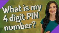 What is my 4 digit PIN number?