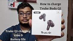 How to charge Truke buds q1 | Truke earbuds Q1 charging time and battery life