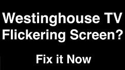 Westinghouse TV Flickering Screen - Fix it Now