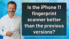 Is the iPhone 11 fingerprint scanner better than the previous versions?