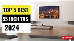 Best 55 inch TVs 2024 - (Which One Reigns Supreme?)