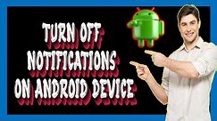 HOW to turn off notifications on android device