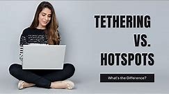 Tethering vs. Hotspots: What's the Difference?