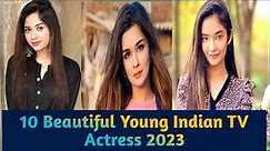 Top 10 Beautiful Young Indian TV actresses in 2023 || top tv industry Young actress