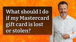 What should I do if my Mastercard gift card is lost or stolen?