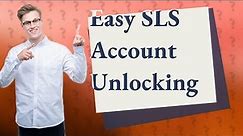 How do I unlock my SLS account?