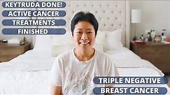 IMMUNOTHERAPY TREATMENTS FINISHED (KEYTRUDA) / TRIPLE NEGATIVE BREAST CANCER