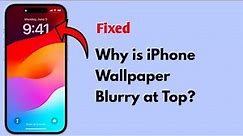 How to Fix iPhone Wallpaper Blurry at top iOS 17 Lock Screen?