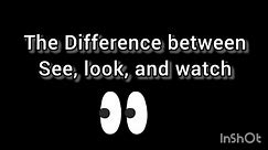 The Difference between See, Look, and Watch