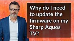 Why do I need to update the firmware on my Sharp Aquos TV?