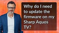 Why do I need to update the firmware on my Sharp Aquos TV?