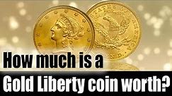 How much is a Gold Liberty Coin worth?