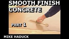 SMOOTH FINISH CONCRETE (part 1)Mike Haduck