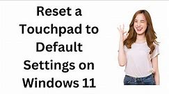 How to Reset a Touchpad to Default Settings in Windows 11 | GearUpWindows Tutorial