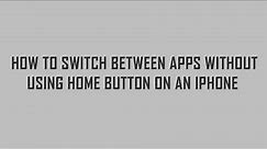 How to switch between apps without using home button on an iphone