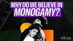 Why Do We Believe In Monogamy?
