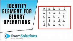 Identity element for binary operations : ExamSolutions Maths Revision