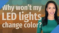 Why won't my LED lights change color?