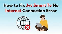How to Fix Jvc Smart Tv No Internet Connection Error