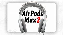 AirPods Max 2 - Release Date, Features, & Pricing!