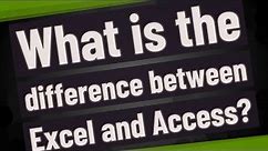 What is the difference between Excel and Access?