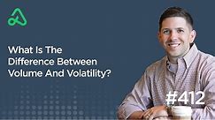 What Is The Difference Between Volume And Volatility? [Episode 412]