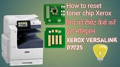 How do I reset my Xerox toner chip What is the price of Xerox B7025 toner chip Xerox toner chip 7025