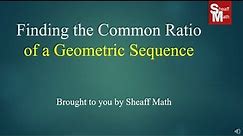 Finding the Common Ratio of a Geometric Sequence - Sheaff Math