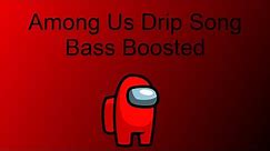 Among Us Drip Song Bass Boosted