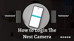 How to login the Nest camera | Nest Camera Login