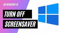 How to turn off screensaver on Windows 10