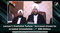 Lawyer’s Custodial Torture: “Accused should be arrested immediately …” GBS Dhillon