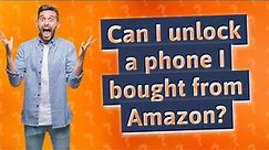 Can I unlock a phone I bought from Amazon?