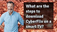 What are the steps to download CyberFlix on a smart TV?