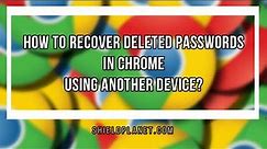 How to recover deleted passwords in Chrome using another device?