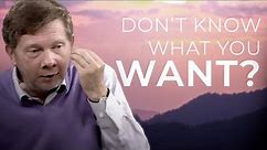 Do You Know What You Want from Life? | Eckhart Tolle