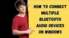 How to Connect Multiple Bluetooth Audio Devices on Windows 11