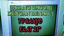 CARA PASANG GACUN DI TV SANYO FLAT DYNAMIC 21" YANG BENAR !!!