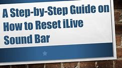 A Step-by-Step Guide on How to Reset iLive Sound Bar