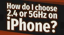 How do I choose 2.4 or 5GHz on iPhone?
