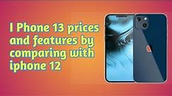 Iphone 13 prices and comparison with iphone 12
