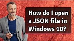 How do I open a JSON file in Windows 10?
