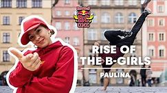 How B-Girl Paulina Defied All Odds I Rise Of The B-Girls