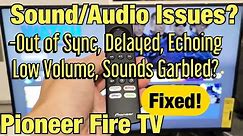 Pioneer Fire TV: Audio/Sound Issues - Out of Sync, Delayed, Sound Garbled, Low Volume, etc