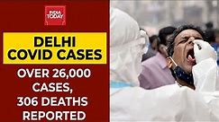 Coronavirus News Updates: Delhi Reports 26,169 Covid Cases, 306 Deaths In Last 24 Hrs | India Today