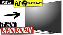 How To Fix a Westinghouse TV Black Screen