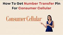 How To Get Number Transfer Pin For Consumer Cellular