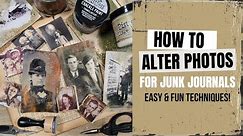 TUTORIAL: HOW TO ALTER PHOTOS FOR JUNK JOURNALS! EASY & FUN TECHNIQUES WITH & WITHOUT MEDIUMS!