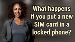 What happens if you put a new SIM card in a locked phone?