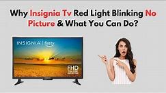 Why Insignia TV Red Light Blinking No Picture & What You Can Do?